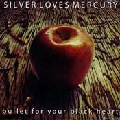 Silver Loves Mercury - Bullet for Your Black Heart