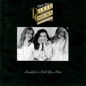 Dixie Chicks - Shouldn't a Told You That