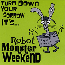 Robot Monster Weekend - Turn Down Your Sorrow